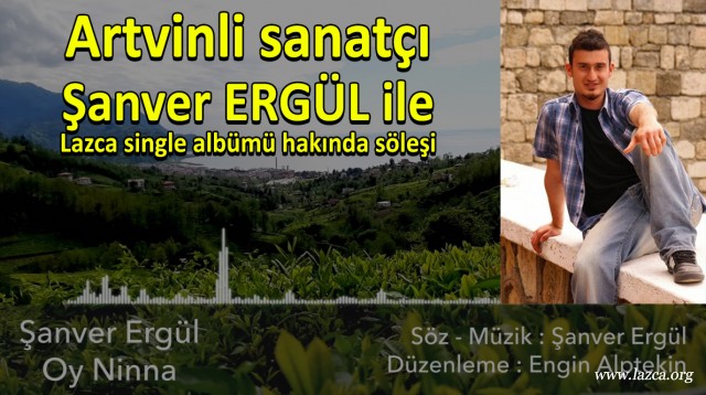 Artvinli sanatçı Şanver ERGÜL ile Lazca single albümü hakkında söyleşi