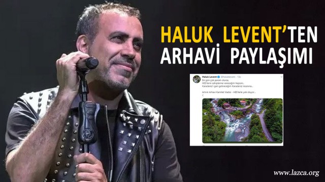 HALUK LEVENT'TEN ARTVİN ARHAVİ PAYLAŞIMI